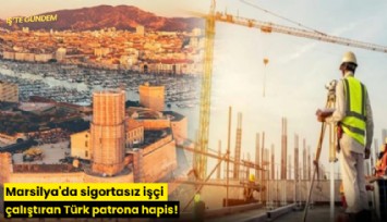 Marsilya'da sigortasız işçi çalıştıran Türk patrona hapis!