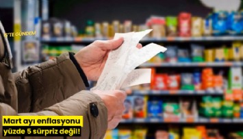 Mart ayı enflasyonu yüzde 5 sürpriz değil!