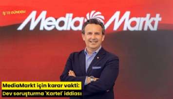 MediaMarkt için karar vakti: Dev soruşturma 'Kartel' iddiası