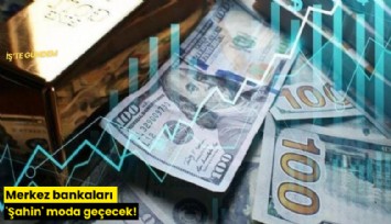 Merkez bankaları 'Şahin' moda geçecek!