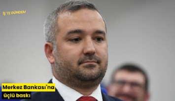 Merkez Bankası'na üçlü baskı