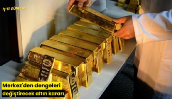 Merkez'den dengeleri değiştirecek altın kararı