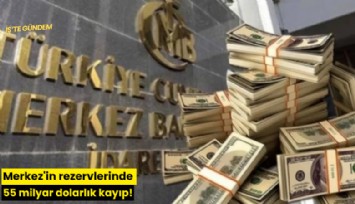 Merkez'in rezervlerinde 55 milyar dolarlık kayıp!