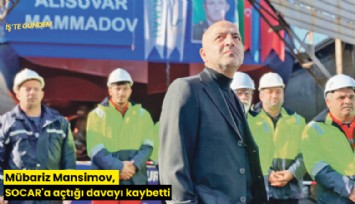 Mübariz Mansimov, SOCAR'a açtığı davayı kaybetti