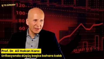 Prof. Dr. Ali Hakan Kara: Enflasyonda düşüş başka bahara kaldı