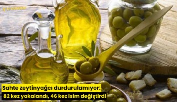 Sahte zeytinyağcı durdurulamıyor: 82 kez yakalandı, 46 kez isim değiştirdi