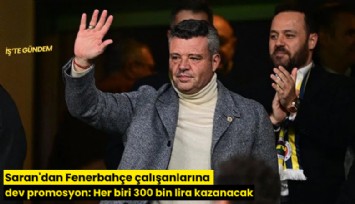 Saran'dan Fenerbahçe çalışanlarına dev promosyon: her biri 300 bin lira kazanacak