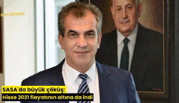 SASA'da büyük çöküş: Hisse 2021 fiyatının altına da indi