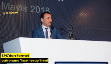 SPK'dan Formet patronuna 'ince hesap' freni