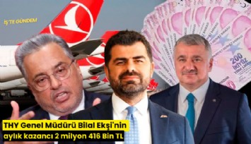 THY Genel Müdürü Bilal Ekşi'nin aylık kazancı 2 milyon 416 Bin TL