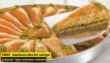 TMSF, baklava devini satışa çıkardı! İşte istenen rakam