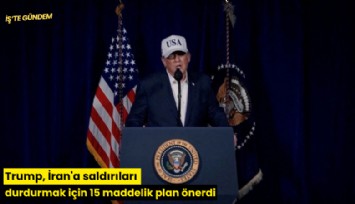 Trump, İran'a saldırıları durdurmak için 15 maddelik plan önerdi