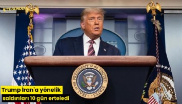 Trump İran'a yönelik saldırıları 10 gün erteledi