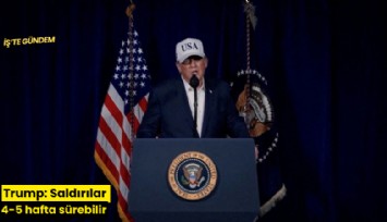 Trump: Saldırılar 4-5 hafta sürebilir
