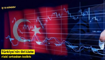 Türkiye'nin Gri Liste riski ortadan kalktı