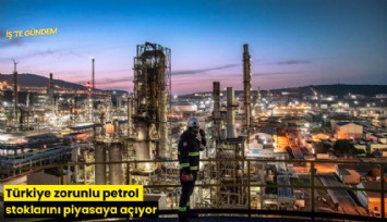 Türkiye zorunlu petrol stoklarını piyasaya açıyor