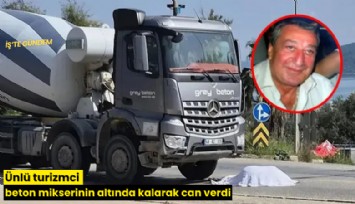 Ünlü turizmci beton mikserinin altında kalarak can verdi