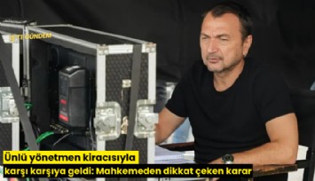 Ünlü yönetmen kiracısıyla karşı karşıya geldi: Mahkemeden dikkat çeken karar
