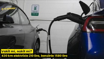 Vakit mi, nakit mi? 430 km elektrikle 210 lira, benzinle 1580 lira
