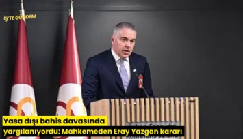 Yasa dışı bahis davasında yargılanıyordu: Mahkemeden Eray Yazgan kararı