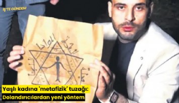Yaşlı kadına 'metafizik' tuzağı: Dolandırıcılardan yeni yöntem