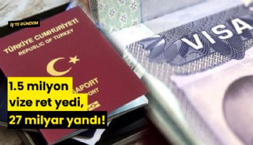 1.5 milyon vize ret yedi, 27 milyar yandı!