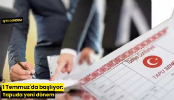 1 Temmuz'da başlıyor: Tapuda yeni dönem