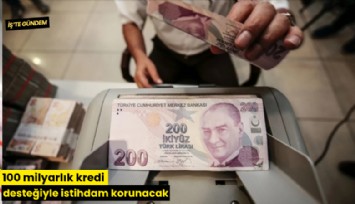 100 milyarlık kredi desteğiyle istihdam korunacak