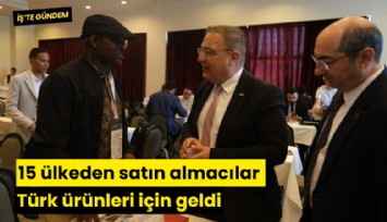 15 ülkeden satın almacılar Türk ürünleri için geldi