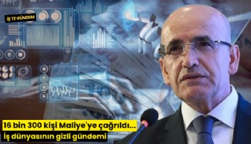 16 bin 300 kişi Maliye'ye çağrıldı... İş dünyasının gizli gündemi