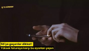 5G'ye geçenler dikkat! Yüksek faturaya karşı bu ayarları yapın
