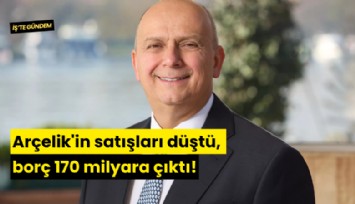 Arçelik'in satışları düştü, borç 170 milyara çıktı!