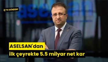 ASELSAN'dan ilk çeyrekte 5.5 milyar net kar