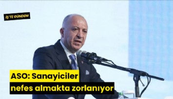 ASO: Sanayiciler nefes almakta zorlanıyor