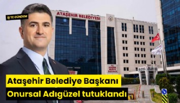 Ataşehir Belediye Başkanı Onursal Adıgüzel tutuklandı