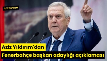 Aziz Yıldırım'dan Fenerbahçe başkan adaylığı açıklaması