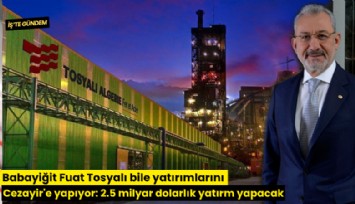 Babayiğit Fuat Tosyalı bile yatırımlarını Cezayir'e yapıyor: 2.5 milyar dolarlık yatırm yapacak