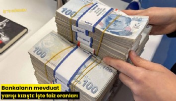 Bankaların mevduat yarışı kızıştı: İşte faiz oranları