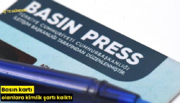 Basın kartı olanlara kimlik şartı kalktı