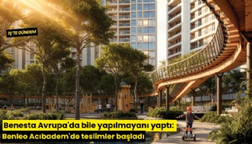 Benesta Avrupa'da bile yapılmayanı yaptı: Benleo Acıbadem'de teslimler başladı