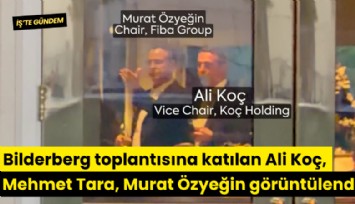Bilderberg toplantısına katılan Ali Koç, Mehmet Tara, Murat Özyeğin görüntülendi
