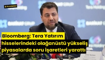 Bloomberg: Tera Yatırım hisselerindeki olağanüstü yükseliş piyasalarda soru işaretleri yarattı