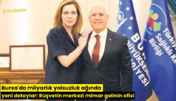 Bursa'da milyarlık yolsuzluk ağında yeni detaylar: Rüşvetin merkezi mimar gelinin ofisi