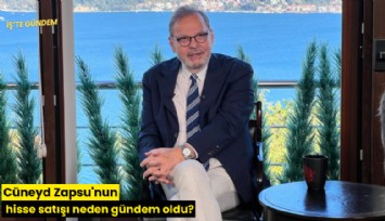 Cüneyd Zapsu'nun hisse satışı neden gündem oldu?
