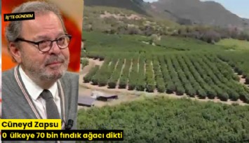 Cüneyd Zapsu o ülkeye 70 bin fındık ağacı dikti