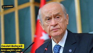 Devlet Bahçeli: Ara seçim yok!