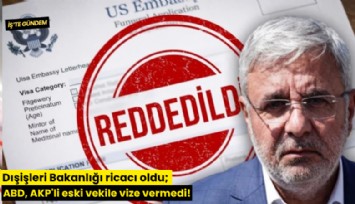 Dışişleri Bakanlığı ricacı oldu; ABD, AKP'li eski vekile vize vermedi!