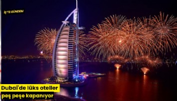 Dubai'de lüks oteller peş peşe kapanıyor