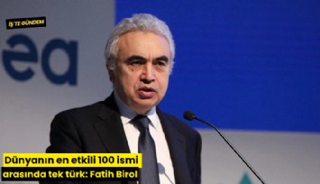 Dünyanın en etkili 100 ismi arasında tek türk: Fatih Birol