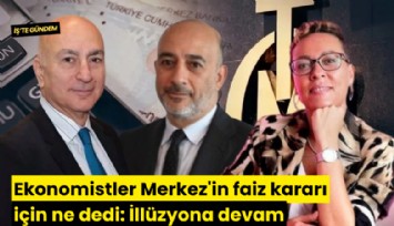 Ekonomistler Merkez'in faiz kararı için ne dedi: İllüzyona devam